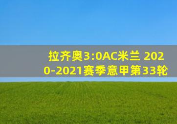 拉齐奥3:0AC米兰 2020-2021赛季意甲第33轮